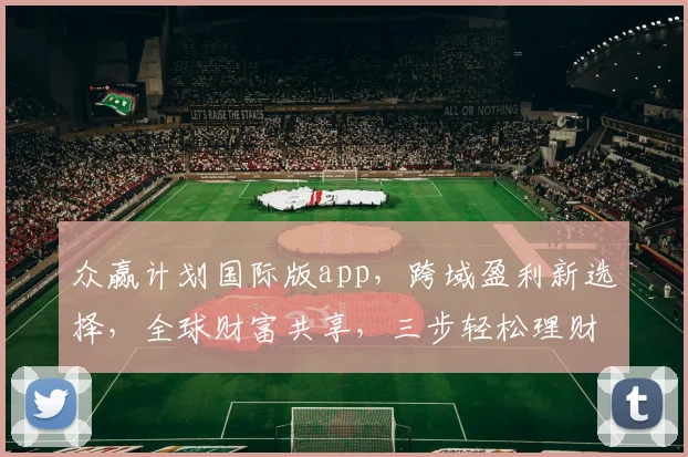 众赢计划国际版app，跨域盈利新选择，全球财富共享，三步轻松理财，必看攻略