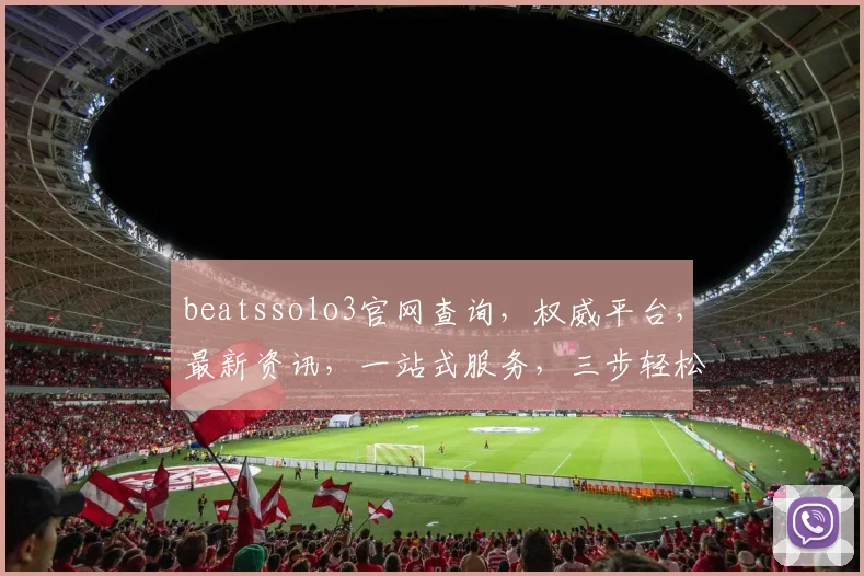 beatssolo3官网查询，权威平台，最新资讯，一站式服务，三步轻松获取