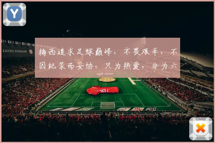 梅西追求足球巅峰，不畏艰辛，不因纪录而妥协，只为热爱，非为六届世界杯。